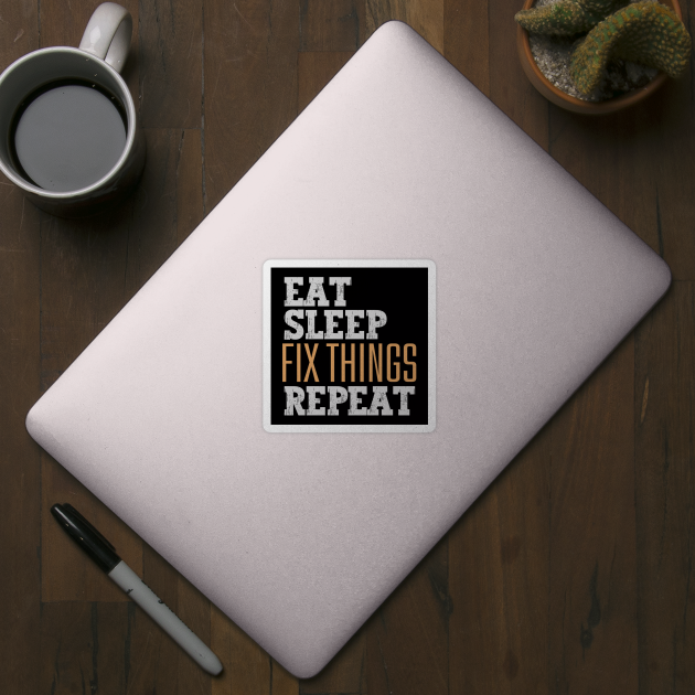 Eat Sleep Fix Things Repeat by Nice Surprise